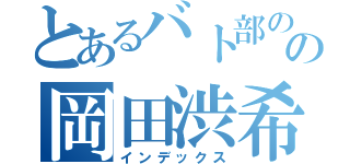 とあるバト部のの岡田渋希（インデックス）