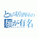 とある居酒屋の麺が有名に（インデックス）