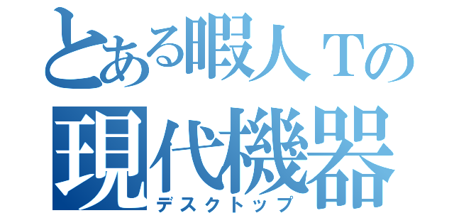 とある暇人Ｔの現代機器（デスクトップ）