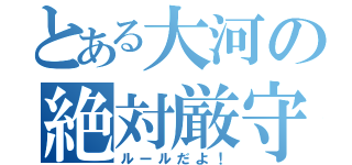 とある大河の絶対厳守（ルールだよ！）