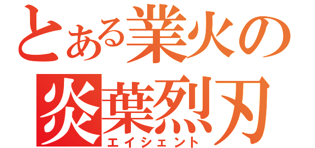 とある業火の炎葉烈刃（エイシェント）