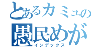 とあるカミュの愚民めがッ（インデックス）