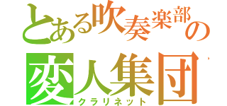 とある吹奏楽部の変人集団（クラリネット）