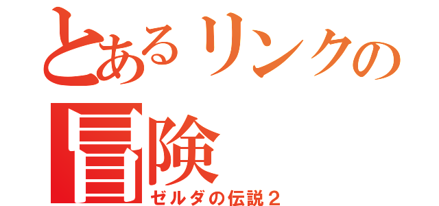 とあるリンクの冒険（ゼルダの伝説２）