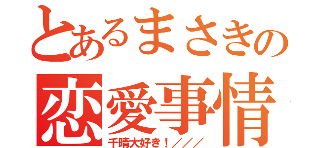 とあるまさきの恋愛事情（千晴大好き！／／／）