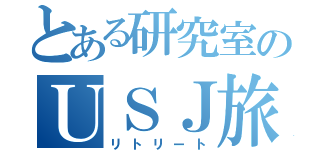 とある研究室のＵＳＪ旅行（リトリート）