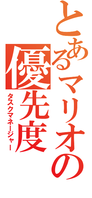 とあるマリオの優先度（タスクマネージャー）