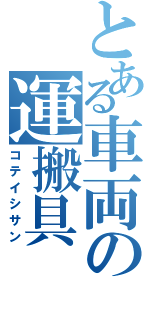 とある車両の運搬具（コテイシサン）