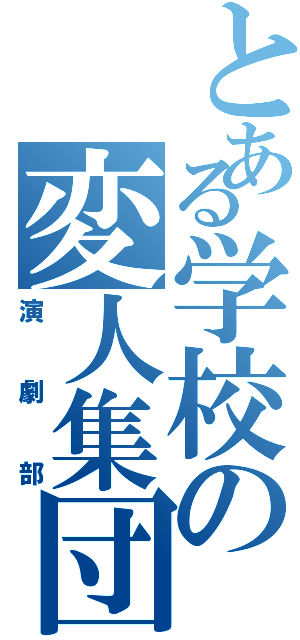 とある学校の変人集団（演劇部）