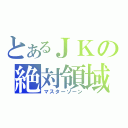 とあるＪＫの絶対領域（マスターゾーン）