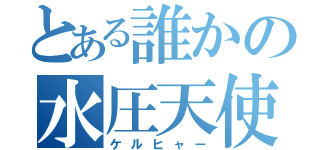 とある誰かの水圧天使（ケルヒャー）