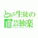 とある生徒の曲芸独楽（パフォーマンス）