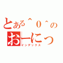 とある＾０＾のおーにっぽ（インデックス）