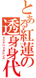 とある紅蓮の透身身代（クリアバイオレンス）