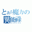 とある魔力の異能祿（インデックス）