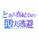 とある真紀奈の現実逃避（エスカピズム）