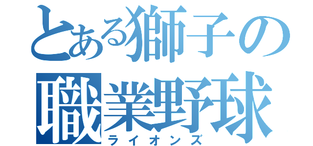 とある獅子の職業野球（ライオンズ）