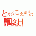 とあるこえ部員の記念日（ついに１００日）