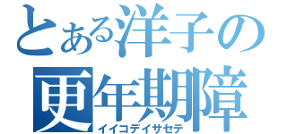 とある洋子の更年期障害（イイコデイサセテ）