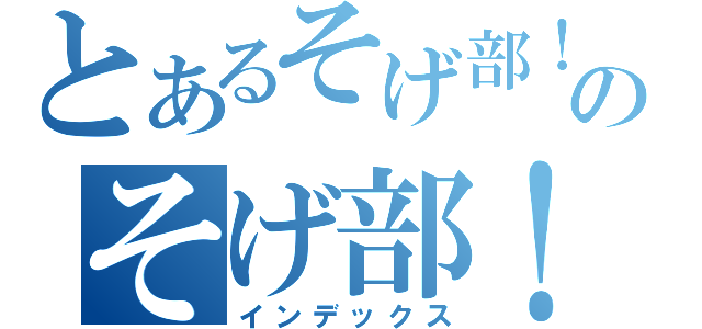 とあるそげ部！のそげ部！（インデックス）