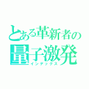 とある革新者の量子激発（インデックス）