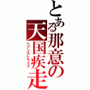 とある那意の天国疾走（ヘブンズドライブ）