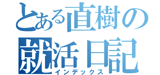 とある直樹の就活日記（インデックス）