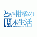 とある柑橘の脚本生活（宿題今から手つけます）