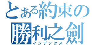 とある約束の勝利之劍（インデックス）