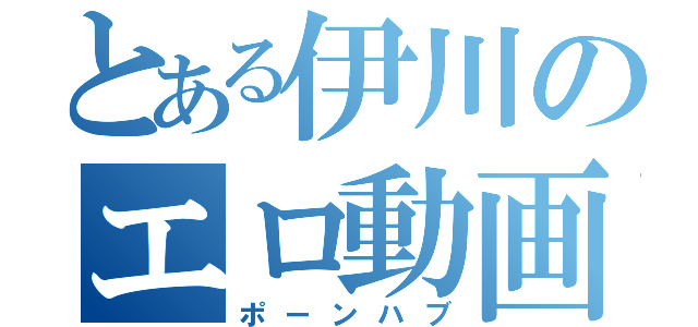 とある伊川のエロ動画（ポーンハブ）