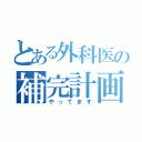 とある外科医の補完計画（やってます）