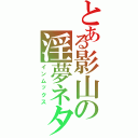 とある影山の淫夢ネタⅡ（インムックス）