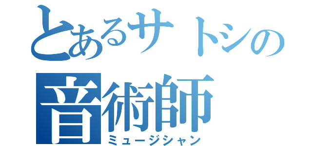 とあるサトシの音術師（ミュージシャン）