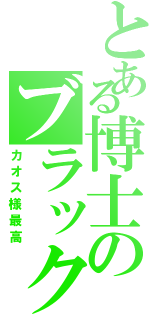 とある博士のブラックホール（カオス様最高）