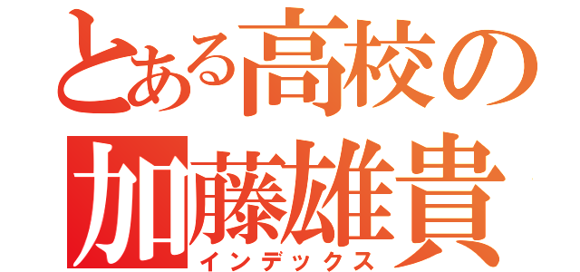 とある高校の加藤雄貴（インデックス）