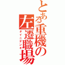 とある重機の左遷職場（ダイニデンキ）