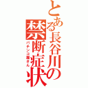 とある長谷川の禁断症状（パチンコ屋さん）