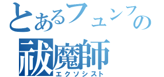 とあるフュンフの祓魔師（エクソシスト）