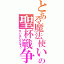 とある魔法使いの聖杯戦争（せいはいせんそう）