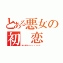 とある悪女の初　恋（誰も知らないエピソード）