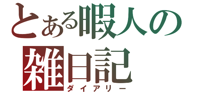 とある暇人の雑日記（ダイアリー）