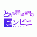 とある舞區羅組のコンビニ（ｍａｔｔｉ）