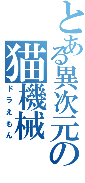 とある異次元の猫機械（ドラえもん）