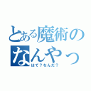 とある魔術のなんやった？（はて？なんだ？）