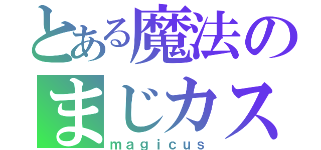 とある魔法のまじカス（ｍａｇｉｃｕｓ）