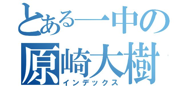 とある一中の原崎大樹（インデックス）