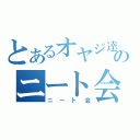 とあるオヤジ達のニート会（ニート会）