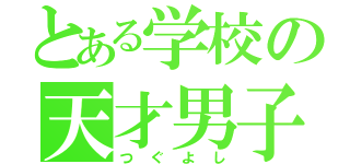 とある学校の天才男子（つぐよし）