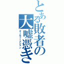 とある敗者の大嘘憑き（オールフィクション）