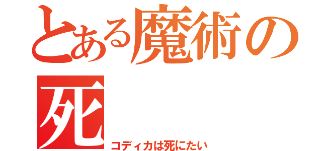 とある魔術の死（コディカは死にたい）